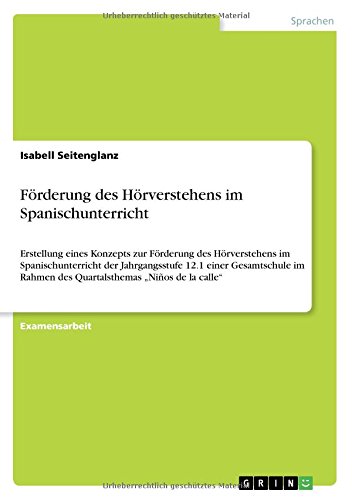 Förderung des Hörverstehens im Spanischunterricht: Erstellung eines Konzepts zur Förderung des Hörverstehens im Spanischunterricht der Jahrgangsstufe ... Rahmen des Quartalsthemas Niños de la calle