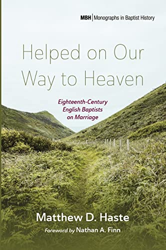 Helped on Our Way to Heaven: Eighteenth-Century English Baptists on Marriage (Monographs in Baptist History)