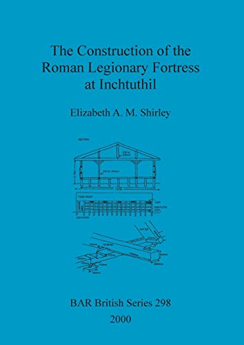 The Construction of the Roman Legionary Fortress at Inchtuthil (BAR British)