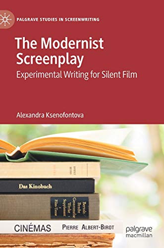 The Modernist Screenplay: Experimental Writing for Silent Film (Palgrave Studies in Screenwriting)