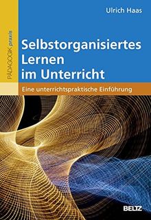 Selbstorganisiertes Lernen im Unterricht: Eine unterrichtspraktische Einführung