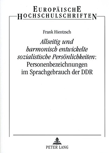 «Allseitig und harmonisch entwickelte sozialistische Persönlichkeiten»: Personenbezeichnungen im Sprachgebrauch der DDR (Europäische Hochschulschriften - Reihe XXI)