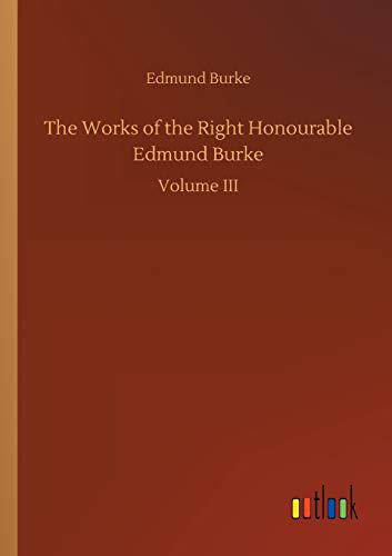 The Works of the Right Honourable Edmund Burke: Volume III