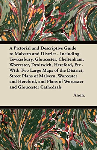 A Pictorial and Descriptive Guide to Malvern and District - Including Tewkesbury, Gloucester, Cheltenham, Worcester, Droitwich, Hereford, Etc - With ... Plans of Worcester and Gloucester Cathedrals