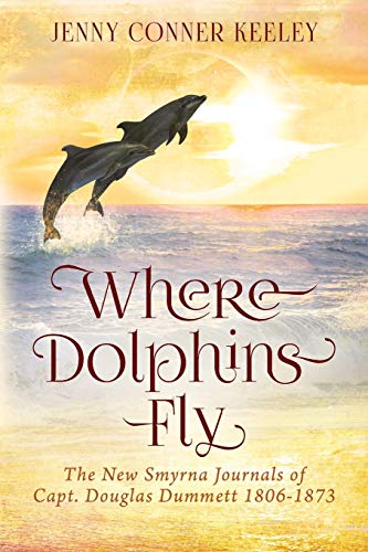 Where Dolphins Fly: New Smyrna Journals of Capt. Douglas Dummett 1806-1873