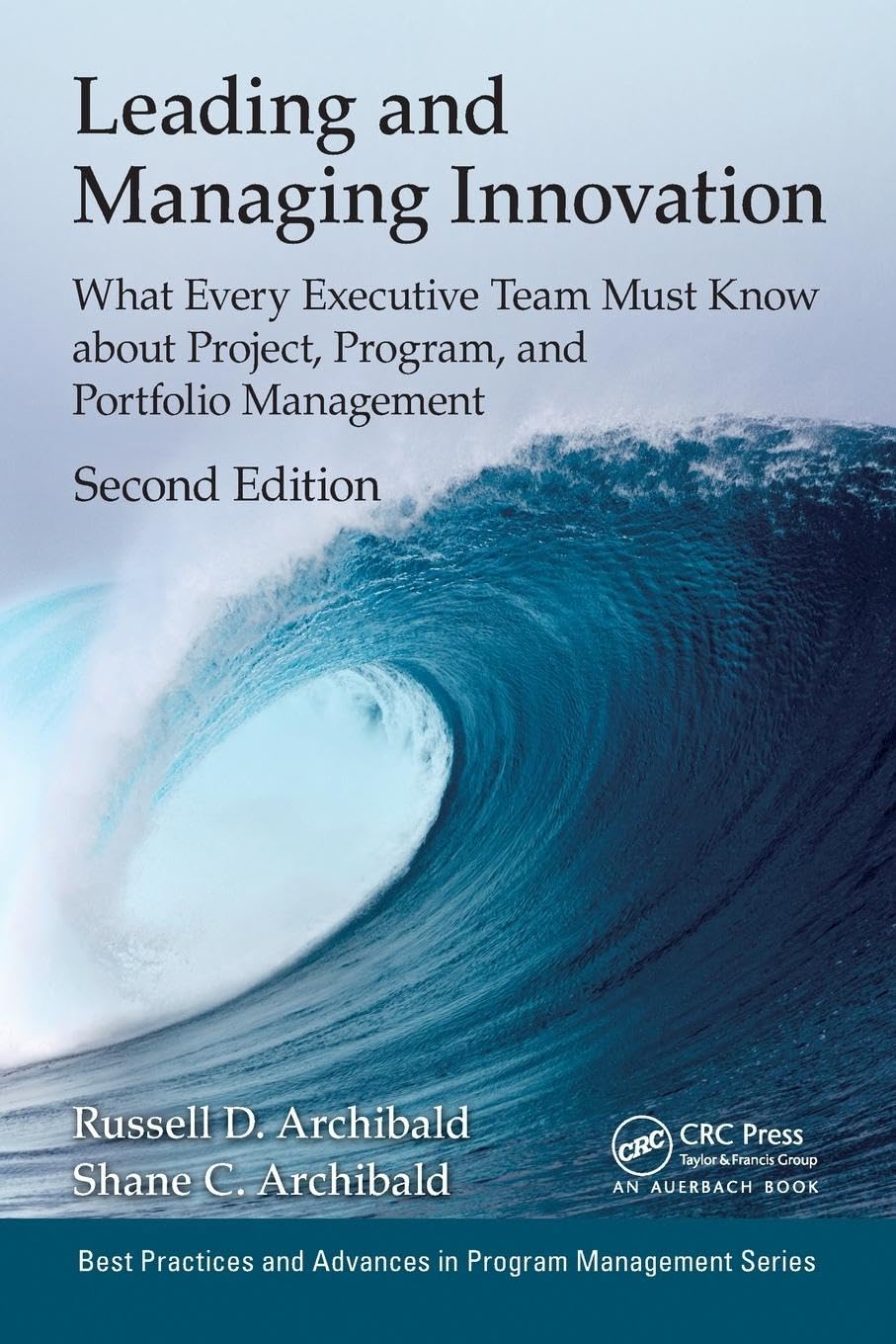 Leading and Managing Innovation: What Every Executive Team Must Know about Project, Program, and Portfolio Management, Second Edition (Best Practices and Advances in Program Management, Band 22)