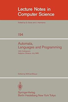 Automata, Languages and Programming: 12th Colloquium, Nafplion, Greece, July 15-19, 1985. Proceedings (Lecture Notes in Computer Science, 194, Band 194)