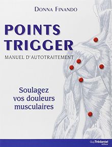 Points trigger : manuel d'autotraitement : soulagez vos douleurs musculaires