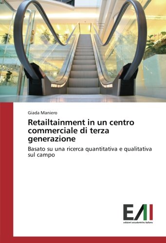 Retailtainment in un centro commerciale di terza generazione: Basato su una ricerca quantitativa e qualitativa sul campo