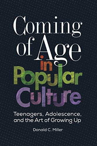 Coming of Age in Popular Culture: Teenagers, Adolescence, and the Art of Growing Up