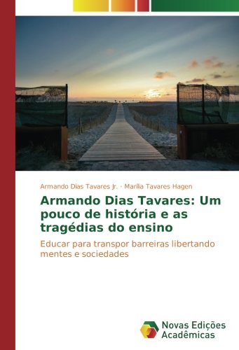 Armando Dias Tavares: Um pouco de história e as tragédias do ensino: Educar para transpor barreiras libertando mentes e sociedades