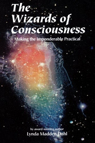 The Wizards of Consciousness: Making the Imponderable Practical