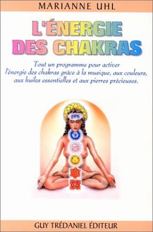 L'énergie des chakras : tout un programme pour activer l'énergie des chkras grâce à la musique, aux couleurs, aux huiles essentielles et aux pierres précieuses