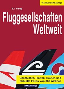 Fluggesellschaften Weltweit 10. Auflage: Geschichte, Flotten, Routen und aktuelle Fotos von 350 Airlines