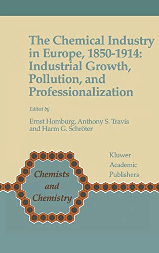 The Chemical Industry in Europe, 1850–1914: Industrial Growth, Pollution, and Professionalization (Chemists and Chemistry, 17, Band 17)