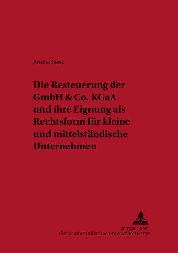Die Besteuerung der GmbH & Co. KGaA und ihre Eignung als Rechtsform für kleine und mittelständische Unternehmen (Schriften zum Steuer-, Rechnungs- und Finanzwesen)
