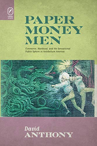 Paper Money Men: Commerce, Manhood, and the Sensational Public Sphere in Antebellum America