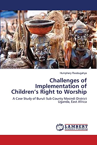 Challenges of Implementation of Children’s Right to Worship: A Case Study of Buruli Sub County Masindi District Uganda, East Africa