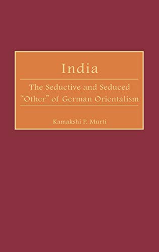 India: The Seductive and Seduced Other of German Orientalism (Contributions in Comparative Colonial Studies)