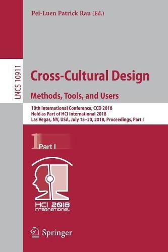 Cross-Cultural Design. Methods, Tools, and Users: 10th International Conference, CCD 2018, Held as Part of HCI International 2018, Las Vegas, NV, USA, ... Notes in Computer Science, Band 10911)