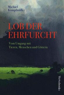 Lob der Ehrfurcht: Vom Umgang mit Tieren, Menschen und Göttern