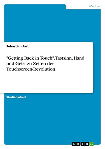 Getting Back in Touch. Tastsinn, Hand und Geist zu Zeiten der Touchscreen-Revolution