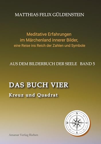 DAS BUCH VIER; Bedeutung der Himmelsrichtungen; Vier Elemente - vier Farben im Kartenspiel; Das Tetragrammaton Iod-He-Wav-He; Daleth = 4 und Türe;: ... eine Reise ins Reich der Zahlen und Symbole)