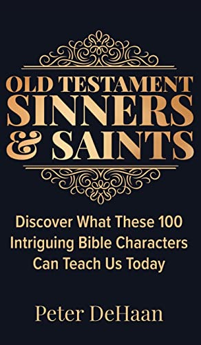 Old Testament Sinners and Saints: Discover What These 100 Intriguing Bible Characters Can Teach Us Today (Bible BIOS, Band 3)