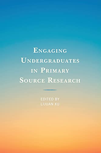 Engaging Undergraduates in Primary Source Research (Innovations in Information Literacy)
