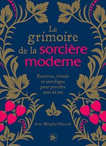 Le grimoire de la sorcière moderne : recettes, rituels et sortilèges pour prendre soin de soi