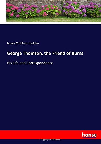 George Thomson, the Friend of Burns: His Life and Correspondence