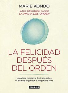 La magia del orden 2. La felicidad después del orden : una clase magistral ilustrada sobre el arte de organizar el hogar y la vida