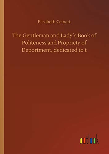 The Gentleman and Lady´s Book of Politeness and Propriety of Deportment, dedicated to t
