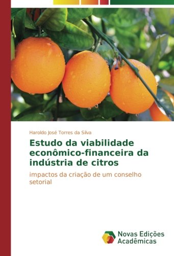Estudo da viabilidade econômico-financeira da indústria de citros: impactos da criação de um conselho setorial