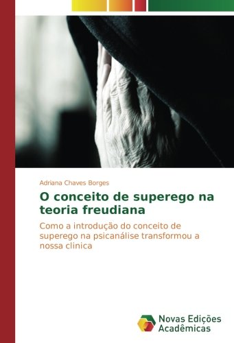 O conceito de superego na teoria freudiana: Como a introdução do conceito de superego na psicanálise transformou a nossa clinica