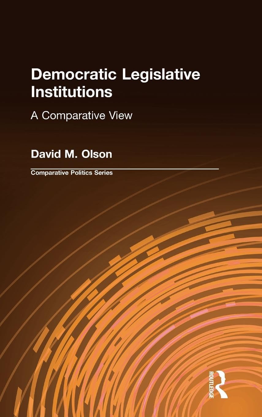 Democratic Legislative Institutions: A Comparative View: A Comparative View (Comparative Politics)
