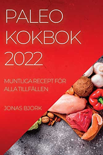 PALEO KOKBOK 2022: MUNTLIGA RECEPT FÖR ALLA TILLFÄLLEN