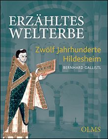 Erzähltes Welterbe: Zwölf Jahrhunderte Hildesheim.