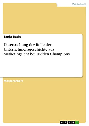 Untersuchung der Rolle der Unternehmensgeschichte aus Marketingsicht bei Hidden Champions: Magisterarbeit