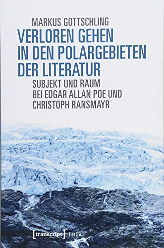 Verloren Gehen in den Polargebieten der Literatur: Subjekt und Raum bei Edgar Allan Poe und Christoph Ransmayr (Lettre)