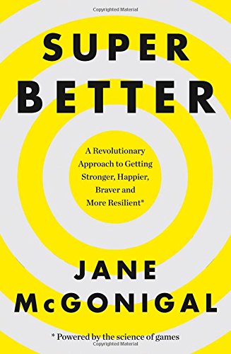 Jane McGonigal Superbetter, How A Gameful Life Can Make You Stronger, Happier, Braver And More Resilient