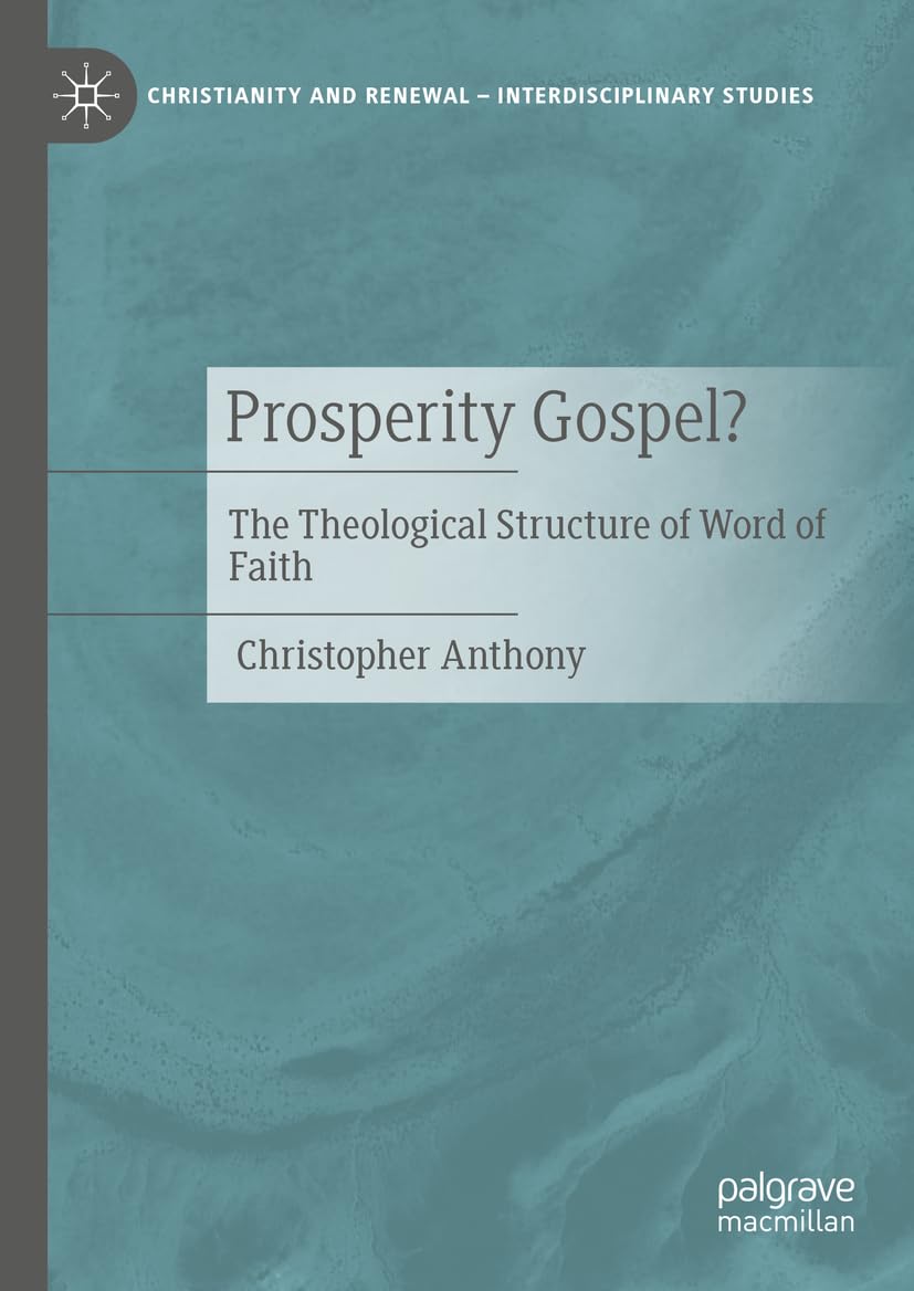 Prosperity Gospel?: The Theological Structure of Word of Faith (Christianity and Renewal - Interdisciplinary Studies)