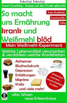 So macht Ernährung uns krank und Weißmehl blöd: Welche Lebensmittel verursachen und verstärken welche Krankheiten?: Chemikalien, gefährliche E-Stoffe, ... (Die Heilkraft der Lebensmittel)