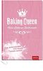Baking Queen - Meine Lieblings-Backrezepte: Zum Reinschreiben, sich Freuen und wieder Backen (Geschenkewelt Baking Queen)