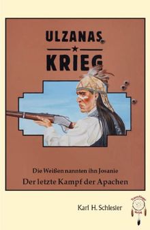 Ulzanas Krieg, die Weißen nannten ihn Josanie - Der letzte Kampf der Apachen: Die Weißen nannten ihn Josanie Der letzte Krieg der Apachen