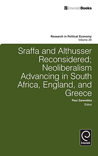 Sraffa and Althusser Reconsidered: Neoliberalism Advancing in South Africa, England, and Greece (Research in Political Economy, Band 29)