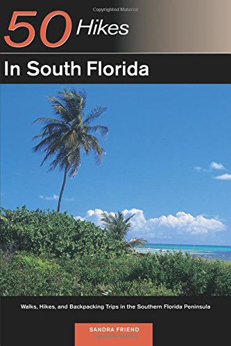 50 Hikes in South Florida: Walks, Hikes, and Backpacking Trips in the Southern Florida Peninsula, First Edition (50 Hikes in South Florida: Walk, Hikes, & Backpacking Trips in)