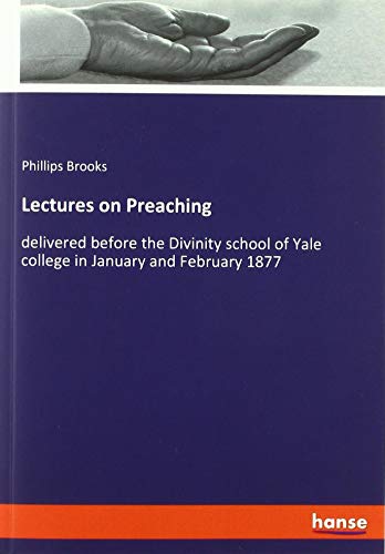 Lectures on Preaching: delivered before the Divinity school of Yale college in January and February 1877