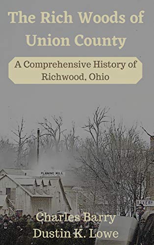 The Rich Woods of Union County: A Comprehensive History of Richwood, Ohio