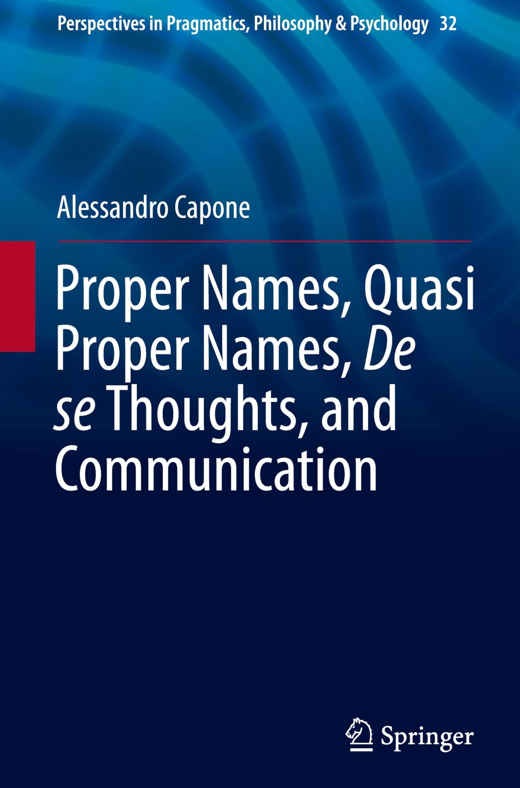 Proper Names, Quasi Proper Names, De se Thoughts, and Communication (Perspectives in Pragmatics, Philosophy & Psychology, 32, Band 32)